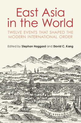 East Asia in the World: Twelve Events That Shaped the Modern International Order by Haggard, Stephan