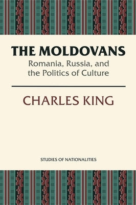 The Moldovans: Romania, Russia, and the Politics of Culture by King, Charles