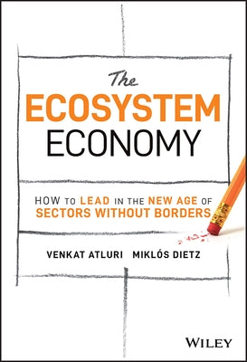 The Ecosystem Economy: How to Lead in the New Age of Sectors Without Borders by Atluri, Venkat