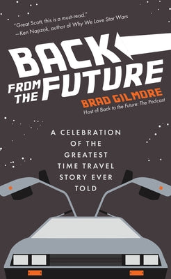 Back From the Future: A Celebration of the Greatest Time Travel Story Ever Told (Remember Dad's Day with this Happy Father's Day Gift) by Gilmore, Brad