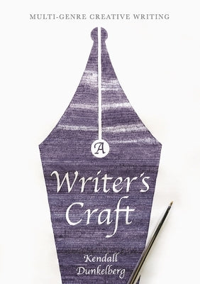 A Writer's Craft: Multi-Genre Creative Writing by Dunkelberg, Kendall