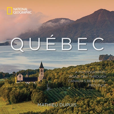 Québec: A Photographic Road Trip Through Canada's Beautiful Province by Dupuis, Mathieu