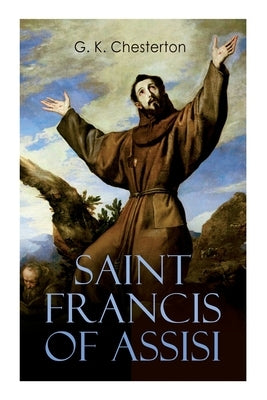 Saint Francis of Assisi: The Life and Times of St. Francis by Chesterton, G. K.