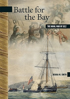 Battle for the Bay: The Naval War of 1812 by Smith, Joshua M.