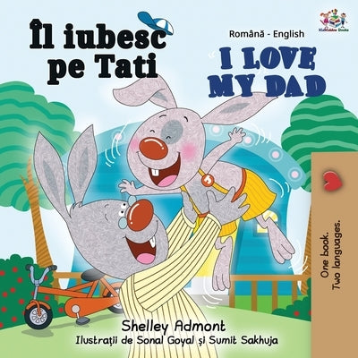 I Love My Dad (Romanian English Bilingual Book) by Admont, Shelley