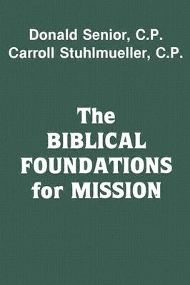 The Biblical Foundations for Mission by Senior, Donald