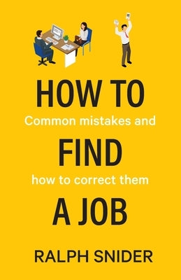 How to Find a Job: Common mistakes and how to correct them by Snider, Ralph