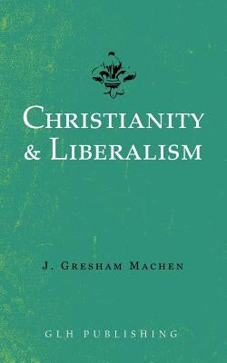 Christianity & Liberalism by Machen, J. Gresham