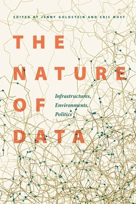 The Nature of Data: Infrastructures, Environments, Politics by Goldstein, Jenny