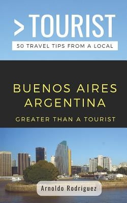 Greater Than a Tourist- Buenos Aires Argentina: 50 Travel Tips from a Local by Tourist, Greater Than a.