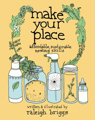 Make Your Place: Affordable, Sustainable Nesting Skills by Briggs, Raleigh