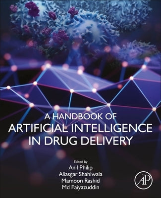 A Handbook of Artificial Intelligence in Drug Delivery by Philip, Anil K.
