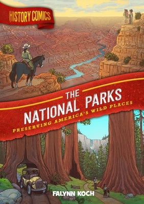 History Comics: The National Parks: Preserving America's Wild Places by Koch, Falynn