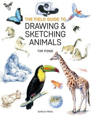 The Field Guide to Drawing and Sketching Animals by Pond, Tim