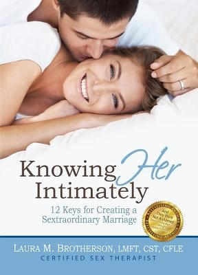 Knowing Her Intimately: 12 Keys for Creating a Sextraordinary Marriage by Brotherson, Laura M.