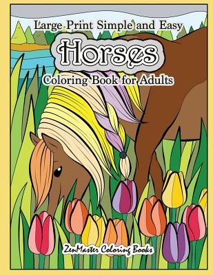 Large Print Simple and Easy Horses Coloring Book for Adults: Horses Adult Coloring Book with Large Pictures for Stress Relief and Relaxation by Zenmaster Coloring Books