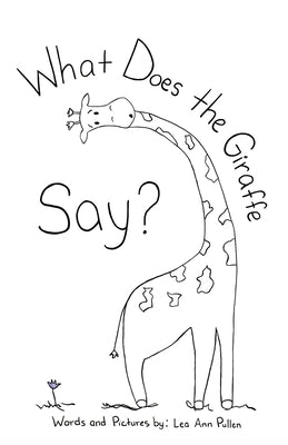 What Does The Giraffe Say? by Pullen, Lea Ann