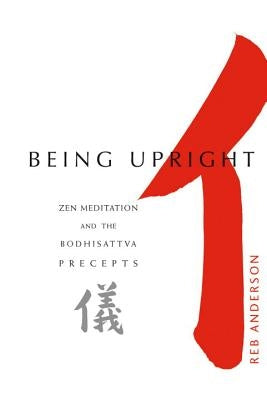 Being Upright: Zen Meditation and Bodhisattva Precepts by Anderson, Reb