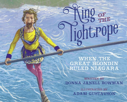 King of the Tightrope: When the Great Blondin Ruled Niagara by Bowman, Donna Janell