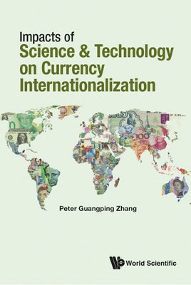 Impacts of Science & Technology on Currency Internationalization by Zhang, Peter Guangping