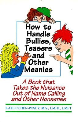 How to Handle Bullies, Teasers and Other Meanies: A Book That Takes the Nuisance Out of Name Calling and Other Nonsense by Posey, M. S. Lmhc Lmft Kate Cohen