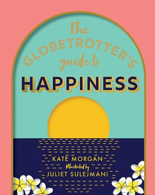 The Globetrotter's Guide to Happiness by Morgan, Kate