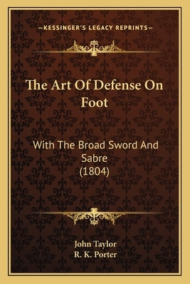 The Art Of Defense On Foot: With The Broad Sword And Sabre (1804) by Taylor, John