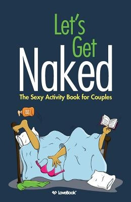 Let's Get Naked: The Sexy Activity Book for Couples by Lovebook