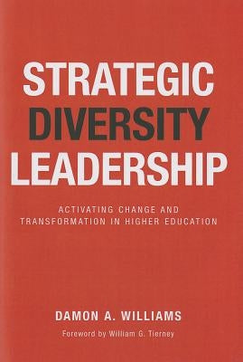 Strategic Diversity Leadership: Activating Change and Transformation in Higher Education by Williams, Damon A.