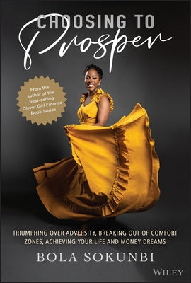 Choosing to Prosper: Triumphing Over Adversity, Breaking Out of Comfort Zones, Achieving Your Life and Money Dreams by Sokunbi, Bola