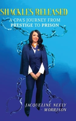 Shackles Released: A CPA's Journey From Prestige To Prison by Neely, Jacqueline