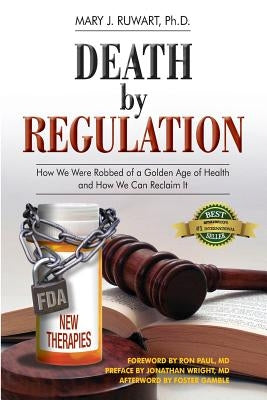 Death by Regulation: How We Were Robbed of a Golden Age of Health and How We Can Reclaim It by Paul MD, Ron