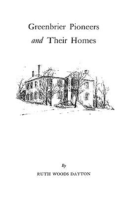 Greenbrier [W. Va.] Pioneers and Their Homes by Dayton, Ruth Woods