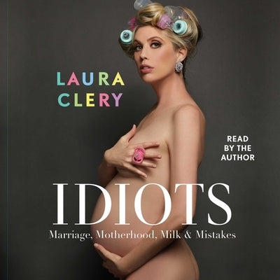 Idiots: Marriage, Motherhood, Milk & Mistakes by Clery, Laura