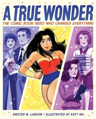 A True Wonder: The Comic Book Hero Who Changed Everything by Larson, Kirsten W.