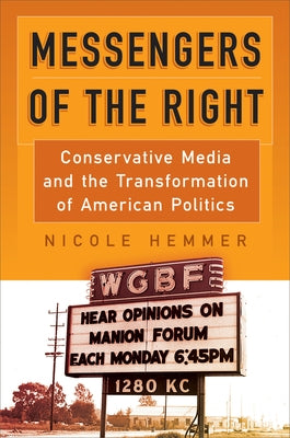 Messengers of the Right: Conservative Media and the Transformation of American Politics by Hemmer, Nicole