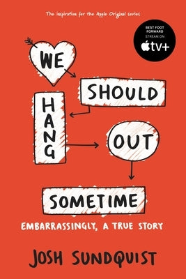We Should Hang Out Sometime: Embarrassingly, a True Story by Sundquist, Josh