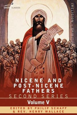 Nicene and Post-Nicene Fathers: Second Series Volume V Gregory of Nyssa: Dogmatic Treatises by Schaff, Philip