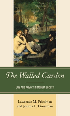 The Walled Garden: Law and Privacy in Modern Society by Friedman, Lawrence M.