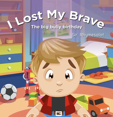 I Lost My Brave: The Big Bully Birthday by Rhymesalot, Sir