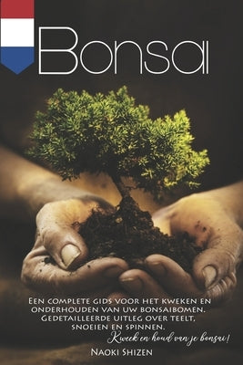 Bonsai: Een complete gids voor het kweken en onderhouden van uw bonsaibomen. Gedetailleerde uitleg over teelt, snoeien en spin by Shizen, Naoki