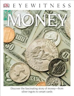 Eyewitness Money: Discover the Fascinating Story of Money--From Silver Ingots to Smart Cards by Cribb, Joe