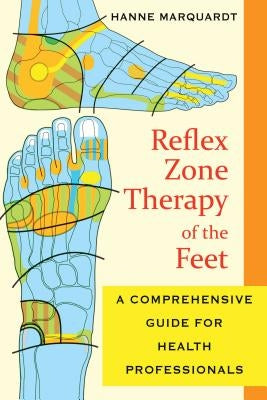 Reflex Zone Therapy of the Feet: A Comprehensive Guide for Health Professionals by Marquardt, Hanne