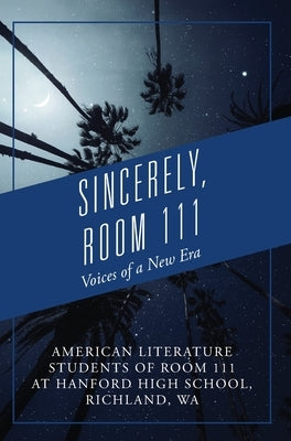 Sincerely, Room 111: Voices of a New Era by American Literature Students of Room