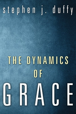 The Dynamics of Grace by Duffy, Stephen J.