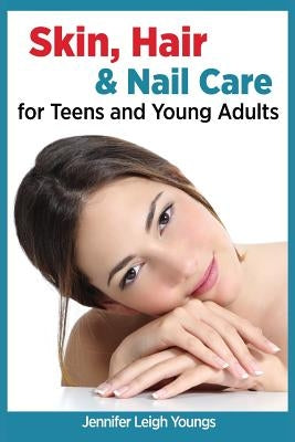 Skin, Hair & Nail Care for Teens and Young Adults by Youngs, Jennifer Leigh