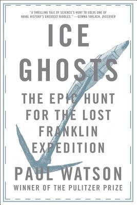 Ice Ghosts: The Epic Hunt for the Lost Franklin Expedition by Watson, Paul