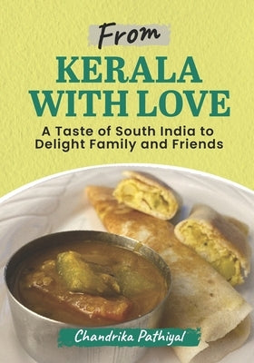 From Kerala With Love: A Taste of South India to Delight Family and Friends by Pathiyal, Chandrika