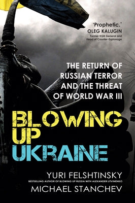 Blowing Up Ukraine: The Return of Russian Terror and the Threat of World War III by Felshtinsky, Yuri