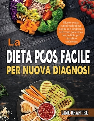 La Dieta PCOS Facile per Nuova Diagnosi: Ricette senza complicazioni per donne con sindrome dell'ovaio policistico con la dieta per l'insulino-resiste by Brantre, Lime